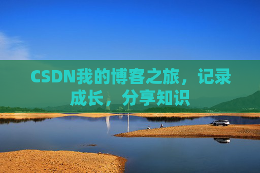 CSDN我的博客之旅，记录成长，分享知识